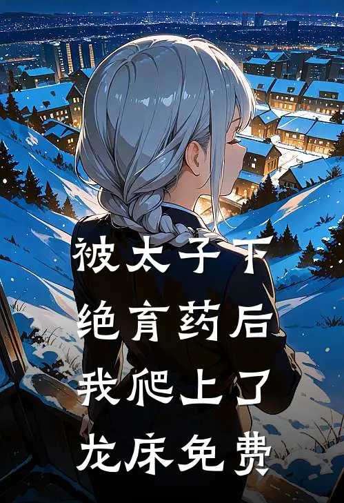 被太子下绝育药后，我爬上了龙床免费