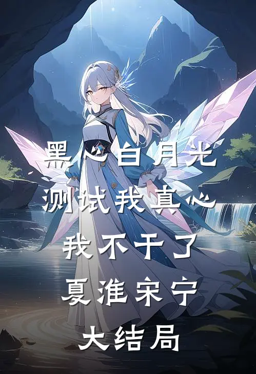黑心白月光测试我真心，我不干了夏淮宋宁大结局
