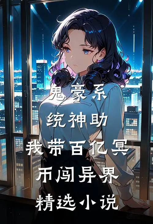 鬼豪系统神助，我带百亿冥币闯异界精选小说