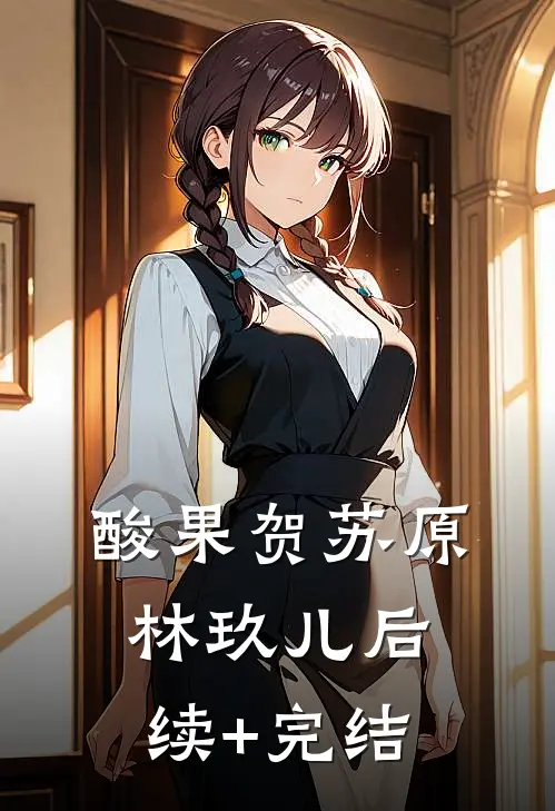 酸果贺苏原林玖儿后续+完结