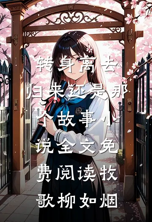 转身离去，归来还是那个故事小说全文免费阅读牧歌柳如烟