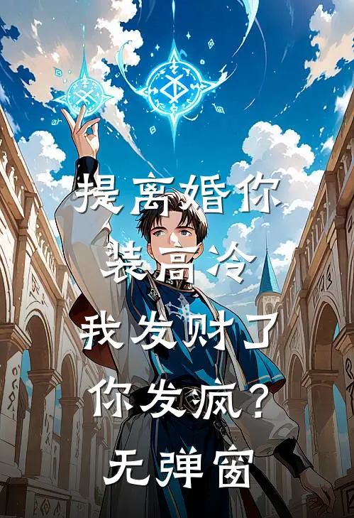 提离婚你装高冷，我发财了你发疯？无弹窗
