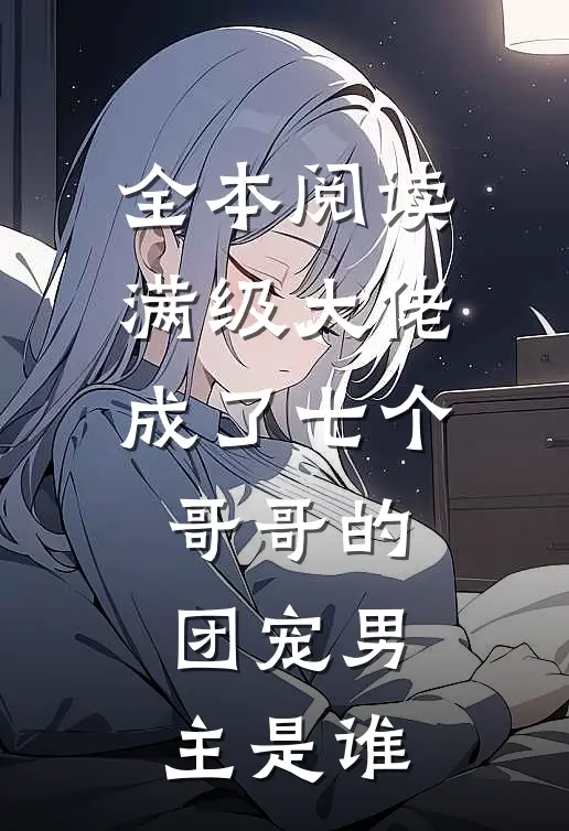 全本阅读满级大佬成了七个哥哥的团宠男主是谁