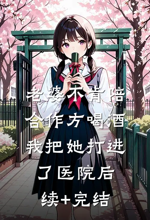 老婆不肯陪合作方喝酒，我把她打进了医院后续+完结