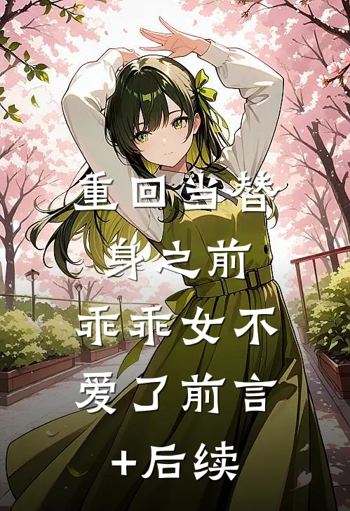 重回当替身之前，乖乖女不爱了前言+后续