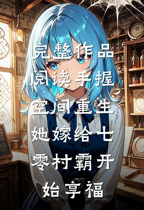 完整作品阅读手握空间重生，她嫁给七零村霸开始享福