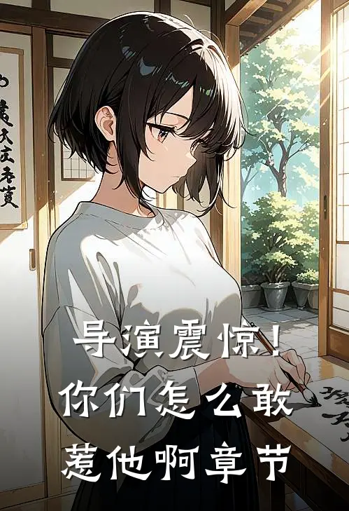 导演震惊!你们怎么敢惹他啊章节概括