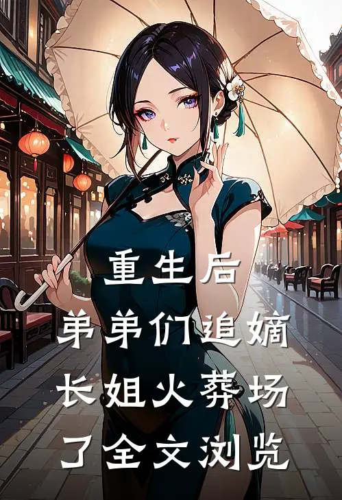 重生后，弟弟们追嫡长姐火葬场了全文浏览