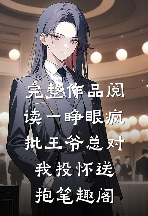 完整作品阅读一睁眼疯批王爷总对我投怀送抱笔趣阁