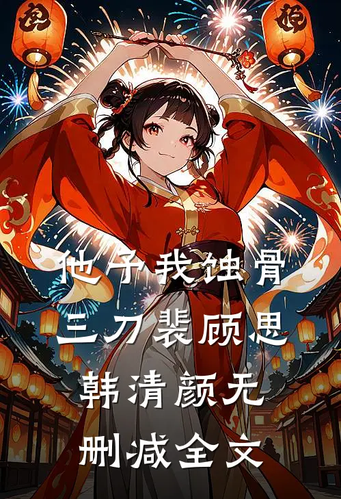 他予我蚀骨三刀裴顾思韩清颜无删减全文
