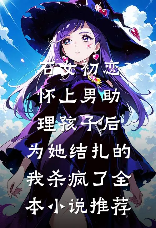 石女初恋怀上男助理孩子后，为她结扎的我杀疯了全本小说推荐
