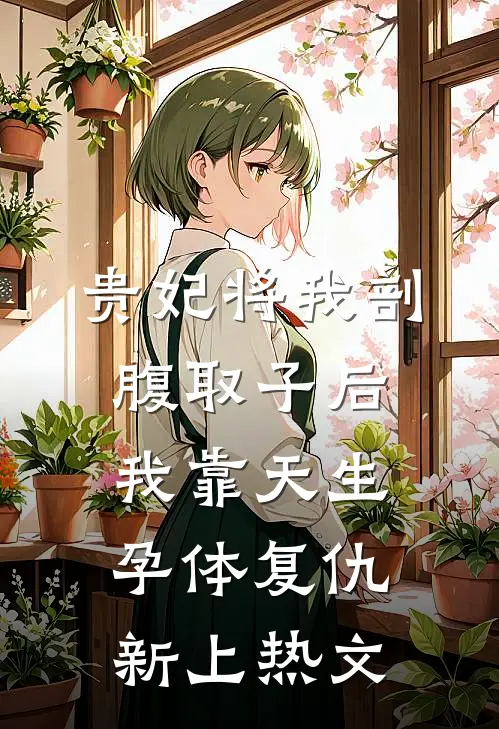 贵妃将我剖腹取子后，我靠天生孕体复仇新上热文