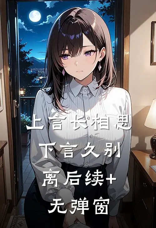 上言长相思，下言久别离后续+无弹窗