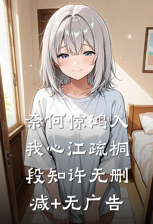 奈何惊鸿入我心江疏桐段知许无删减+无广告