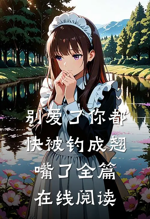 别爱了你都快被钓成翘嘴了全篇在线阅读