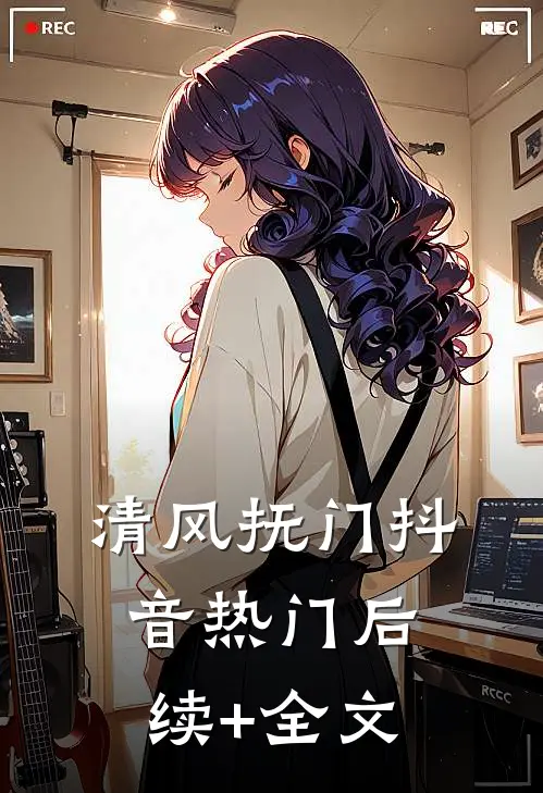 清风抚门抖音热门后续+全文