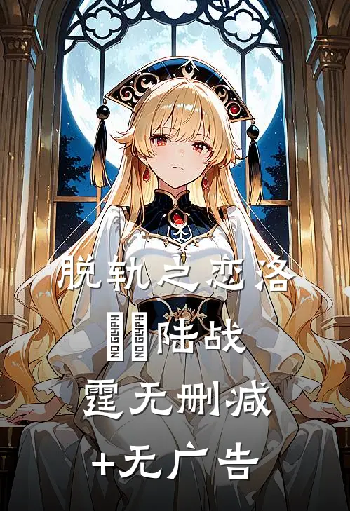 脱轨之恋洛婳婳陆战霆无删减+无广告