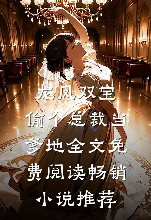 龙凤双宝:偷个总裁当爹地全文免费阅读畅销小说推荐