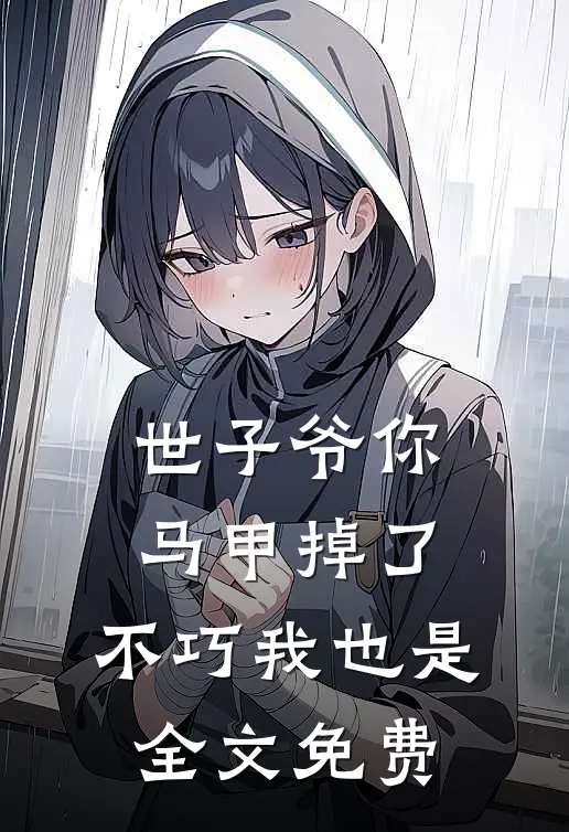 世子爷你马甲掉了，不巧我也是全文免费