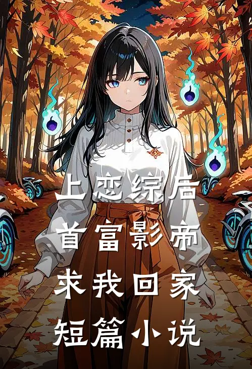 上恋综后，首富影帝求我回家短篇小说
