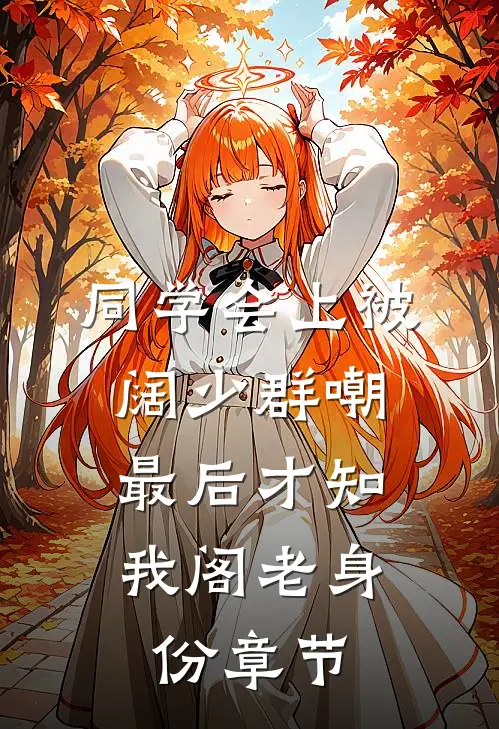 同学会上被阔少群嘲，最后才知我阁老身份章节