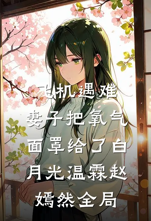 飞机遇难，妻子把氧气面罩给了白月光温霖赵嫣然全局