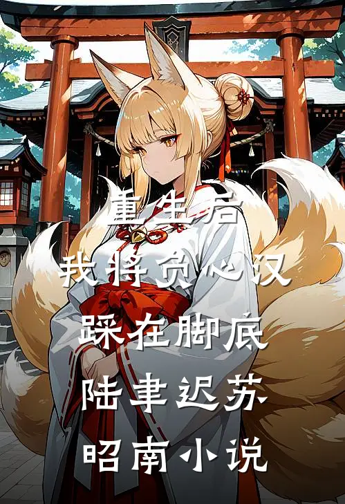 重生后，我将负心汉踩在脚底陆聿迟苏昭南小说