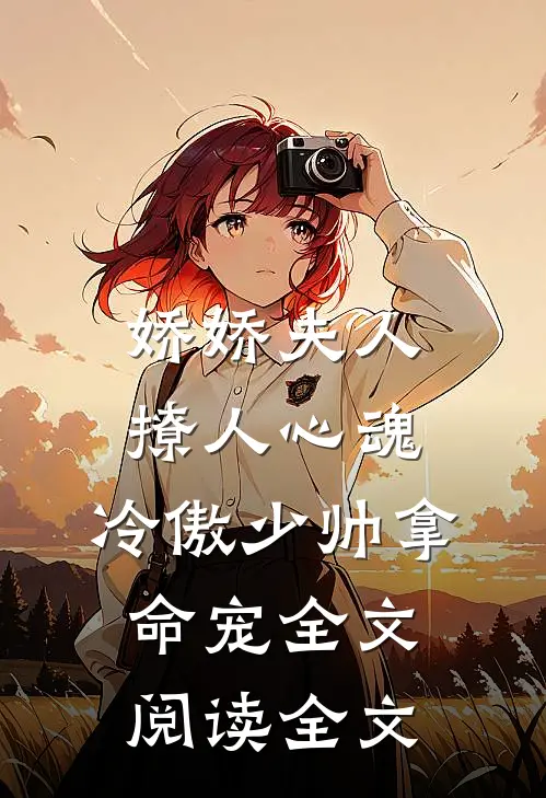 娇娇夫人撩人心魂,冷傲少帅拿命宠全文阅读全文