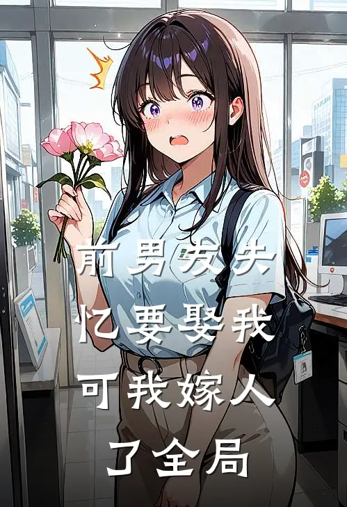 前男友失忆要娶我，可我嫁人了全局