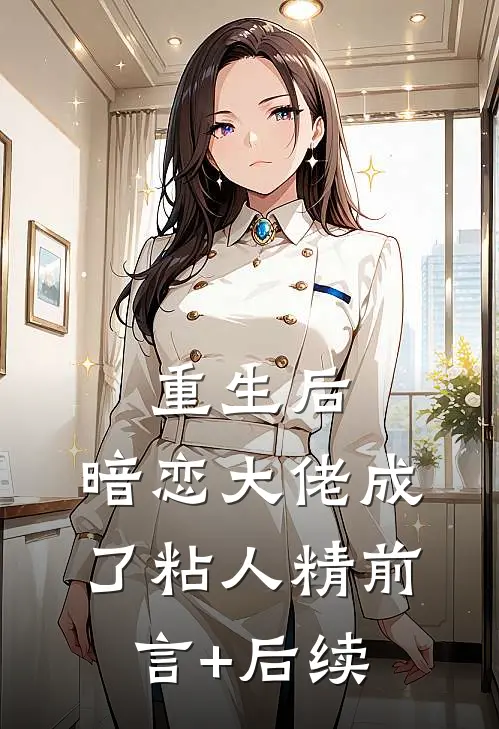 重生后，暗恋大佬成了粘人精前言+后续