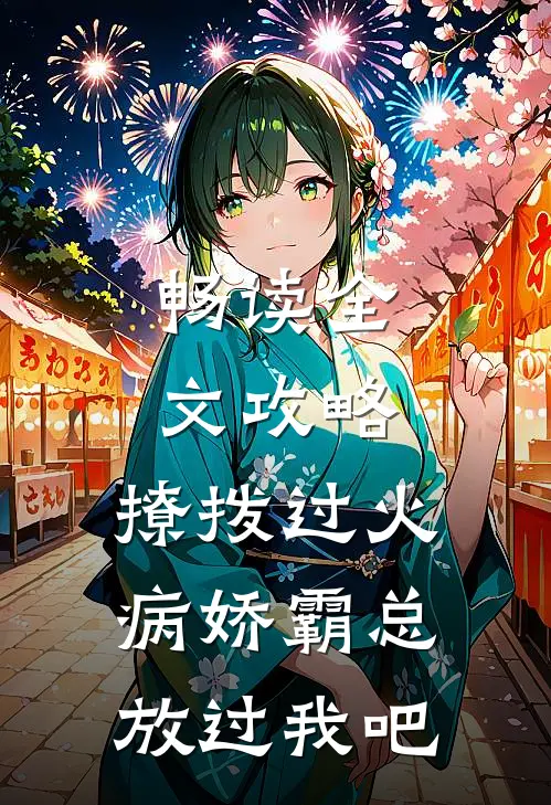 畅读全文攻略：撩拨过火，病娇霸总放过我吧