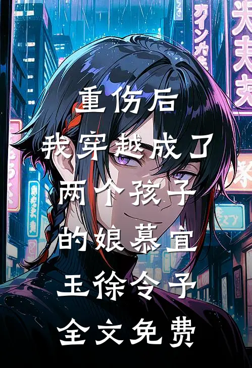 重伤后，我穿越成了两个孩子的娘慕宜玉徐令予全文免费