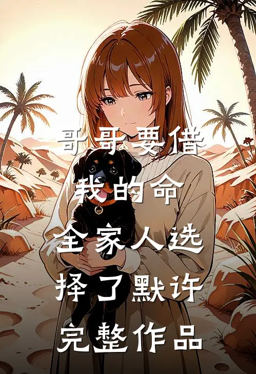 哥哥要借我的命，全家人选择了默许完整作品