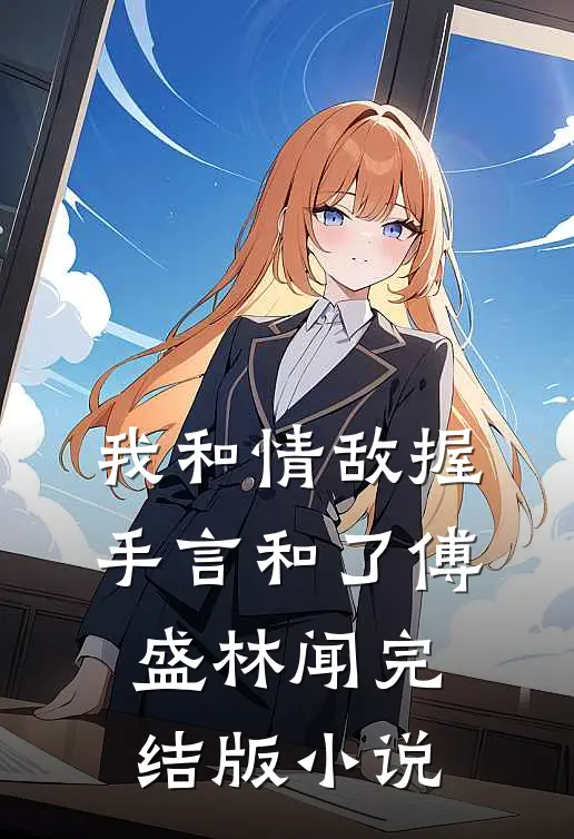 我和情敌握手言和了傅盛林闻完结版小说