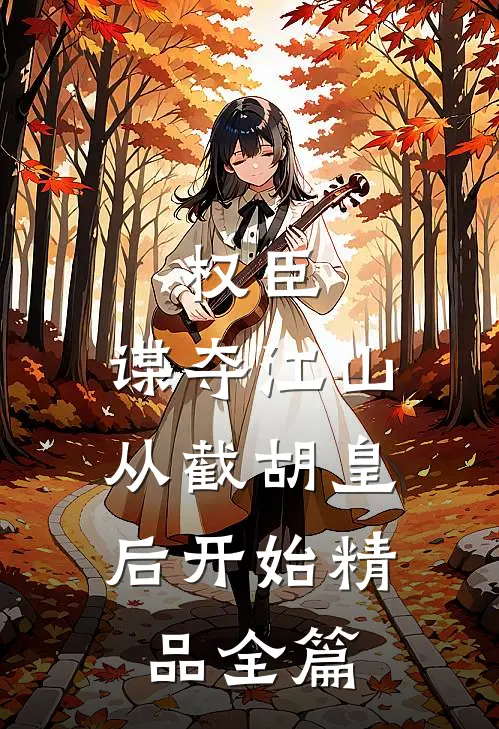 权臣：谋夺江山，从截胡皇后开始精品全篇
