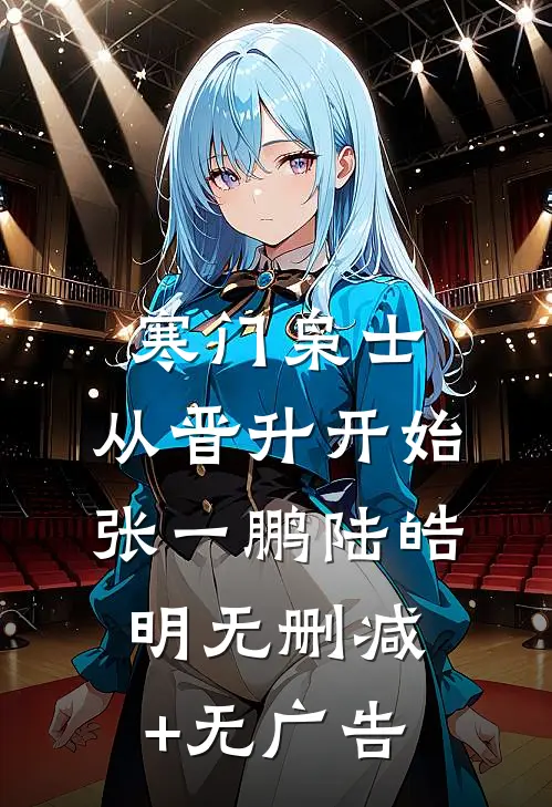 寒门枭士：从晋升开始张一鹏陆皓明无删减+无广告