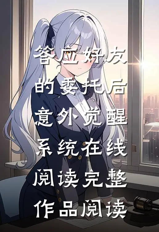 答应好友的委托后意外觉醒系统在线阅读完整作品阅读
