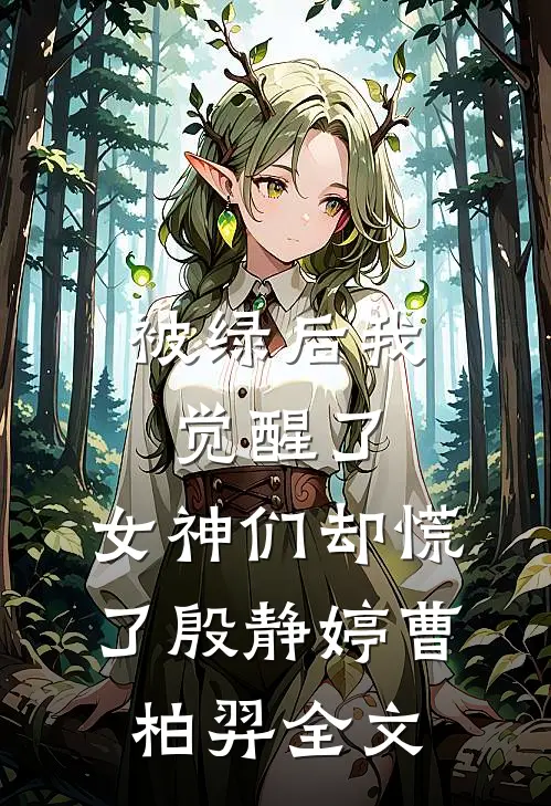 被绿后我觉醒了，女神们却慌了殷静婷曹柏羿全文