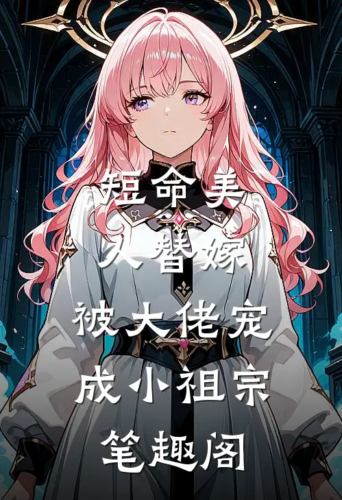 短命美人替嫁，被大佬宠成小祖宗笔趣阁