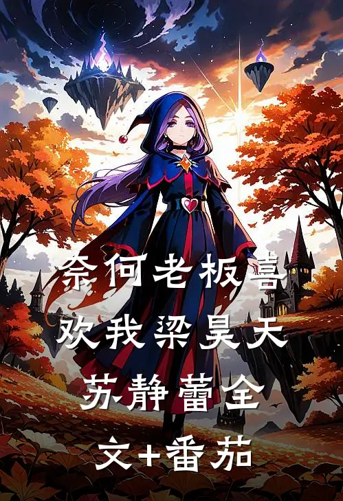 奈何老板喜欢我梁昊天苏静蕾全文+番茄