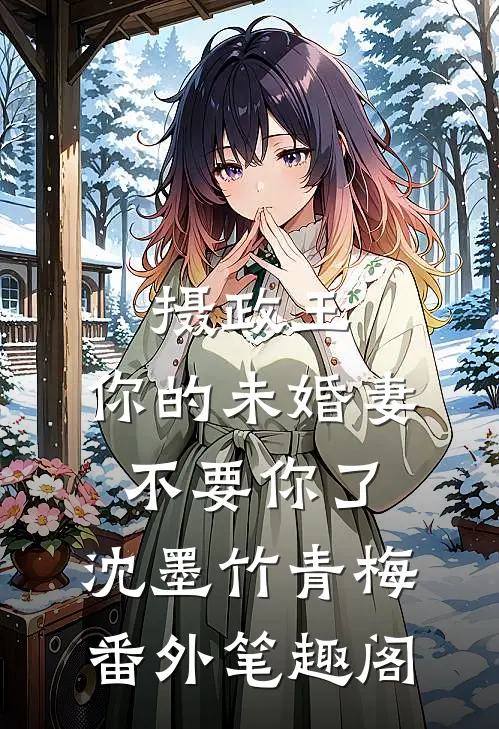 摄政王，你的未婚妻不要你了：沈墨竹青梅番外笔趣阁