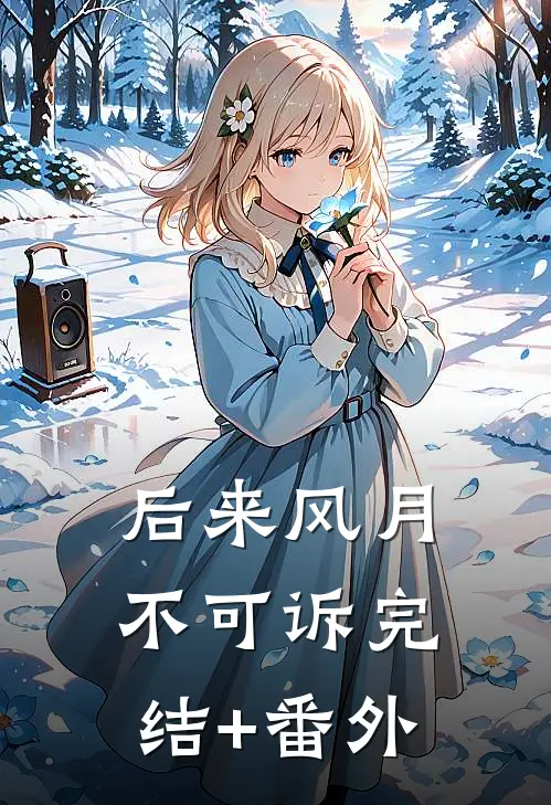 后来风月不可诉完结+番外