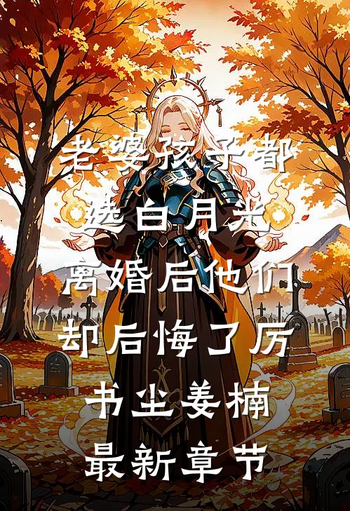 老婆孩子都选白月光，离婚后他们却后悔了厉书尘姜楠最新章节