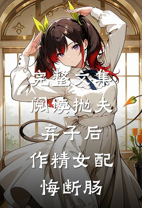完整文集阅读抛夫弃子后，作精女配悔断肠