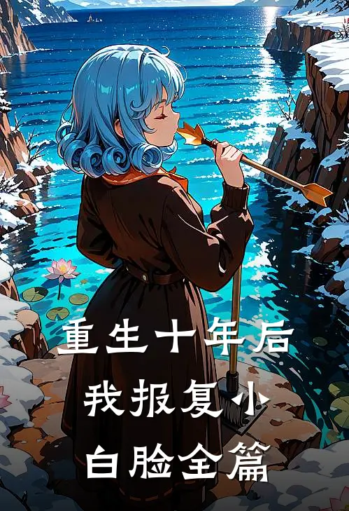 重生十年后，我报复小白脸全篇