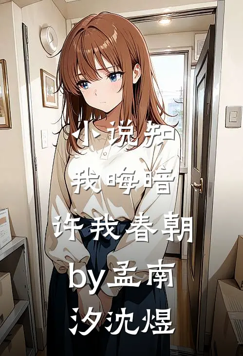 小说知我晦暗，许我春朝by孟南汐沈煜