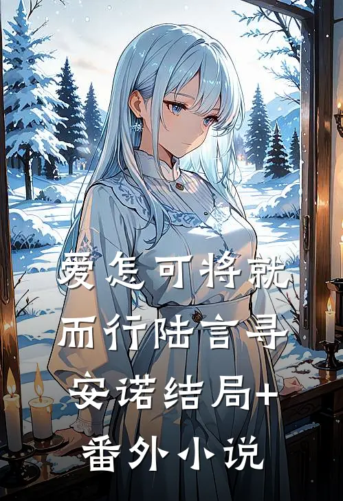 爱怎可将就而行陆言寻安诺结局+番外小说