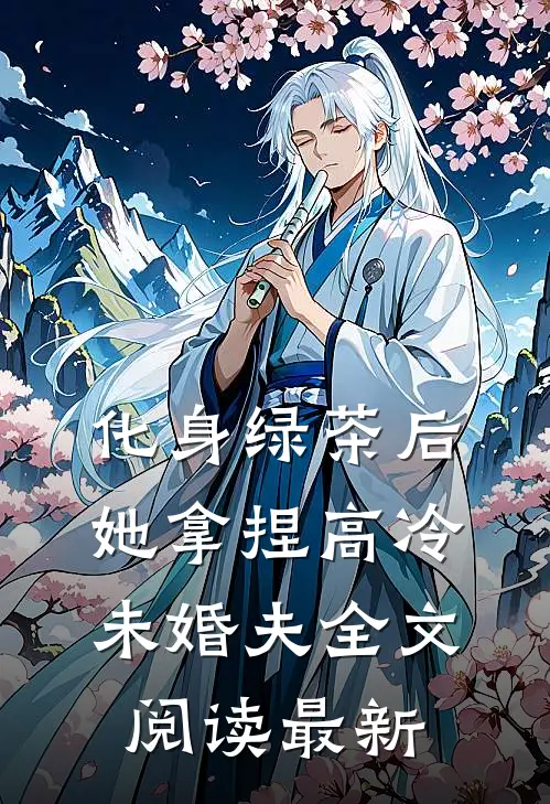 化身绿茶后，她拿捏高冷未婚夫全文阅读最新