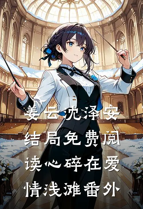 姜云沈泽安结局免费阅读心碎在爱情浅滩番外