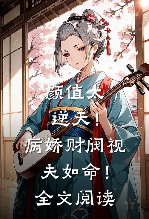 颜值太逆天！病娇财阀视夫如命！全文阅读